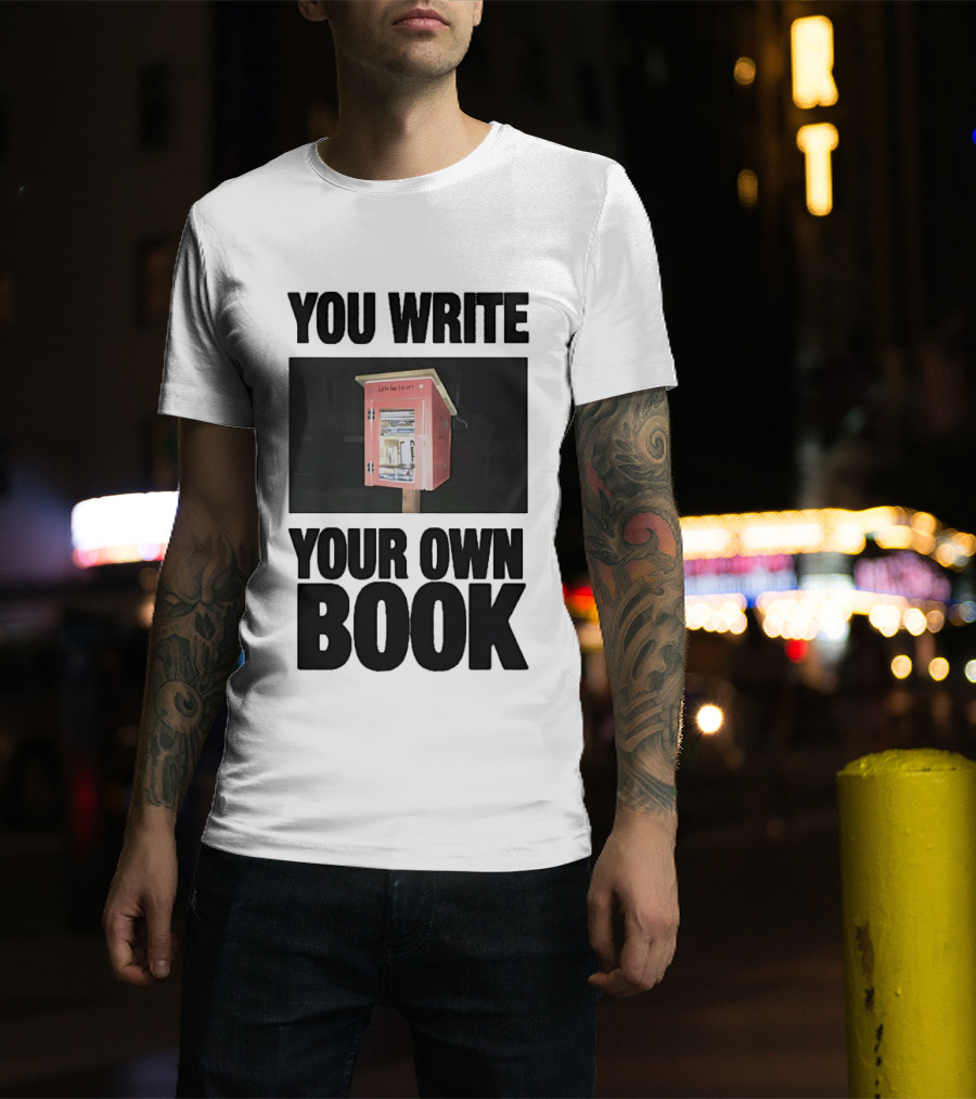 You Write Your Own Book Little Free Library T-Shirt