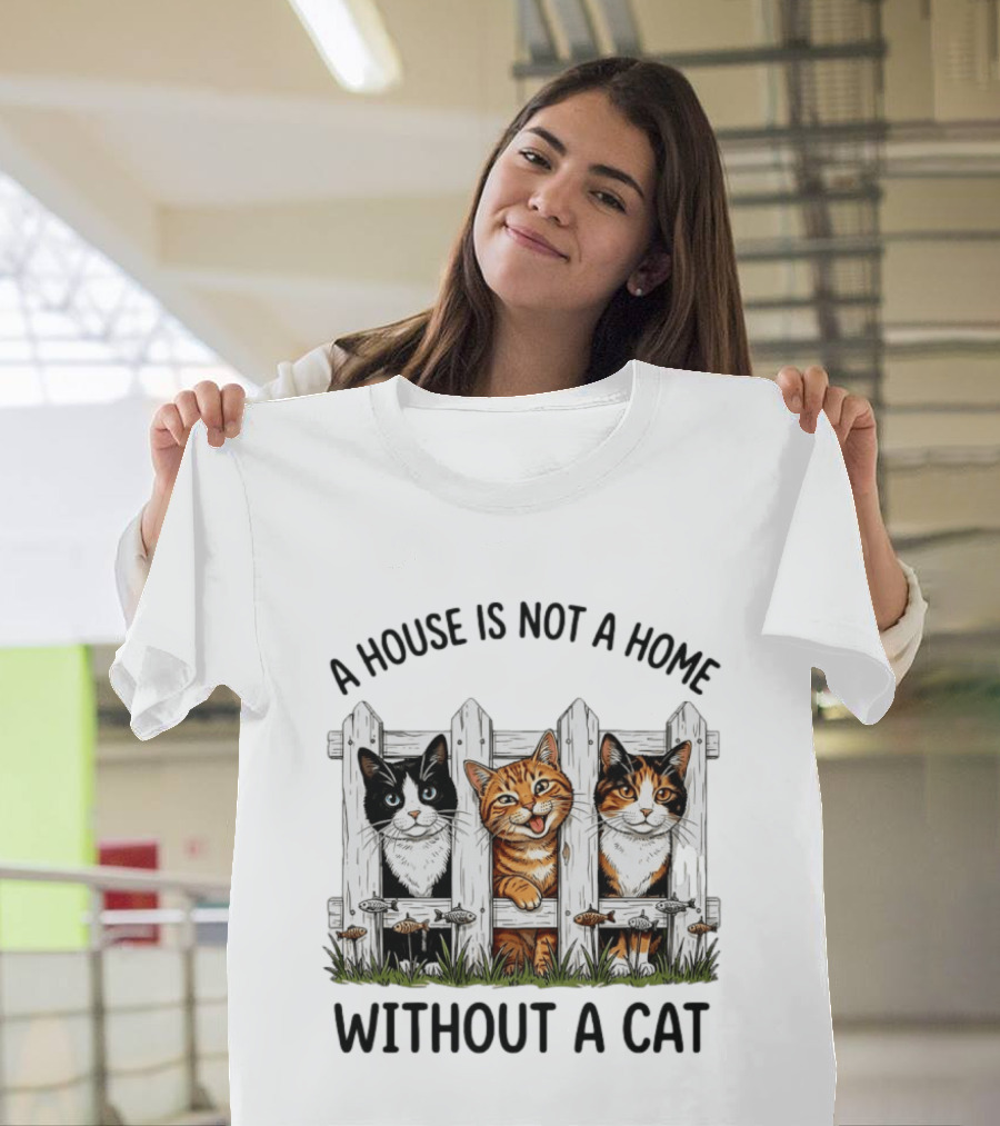 A House Is Not A Home Without A Cat Fence With Adorable Cats T-Shirt