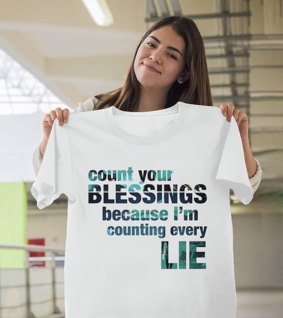 Count Your Blessings Because I'm Counting Every Lie T-Shirt