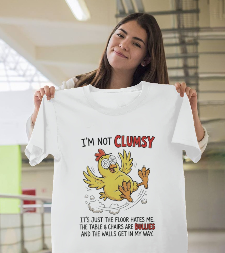 I'm Not Clumsy Chicken Floor Hates Me Bullies And Walls Get In My Way T-Shirt