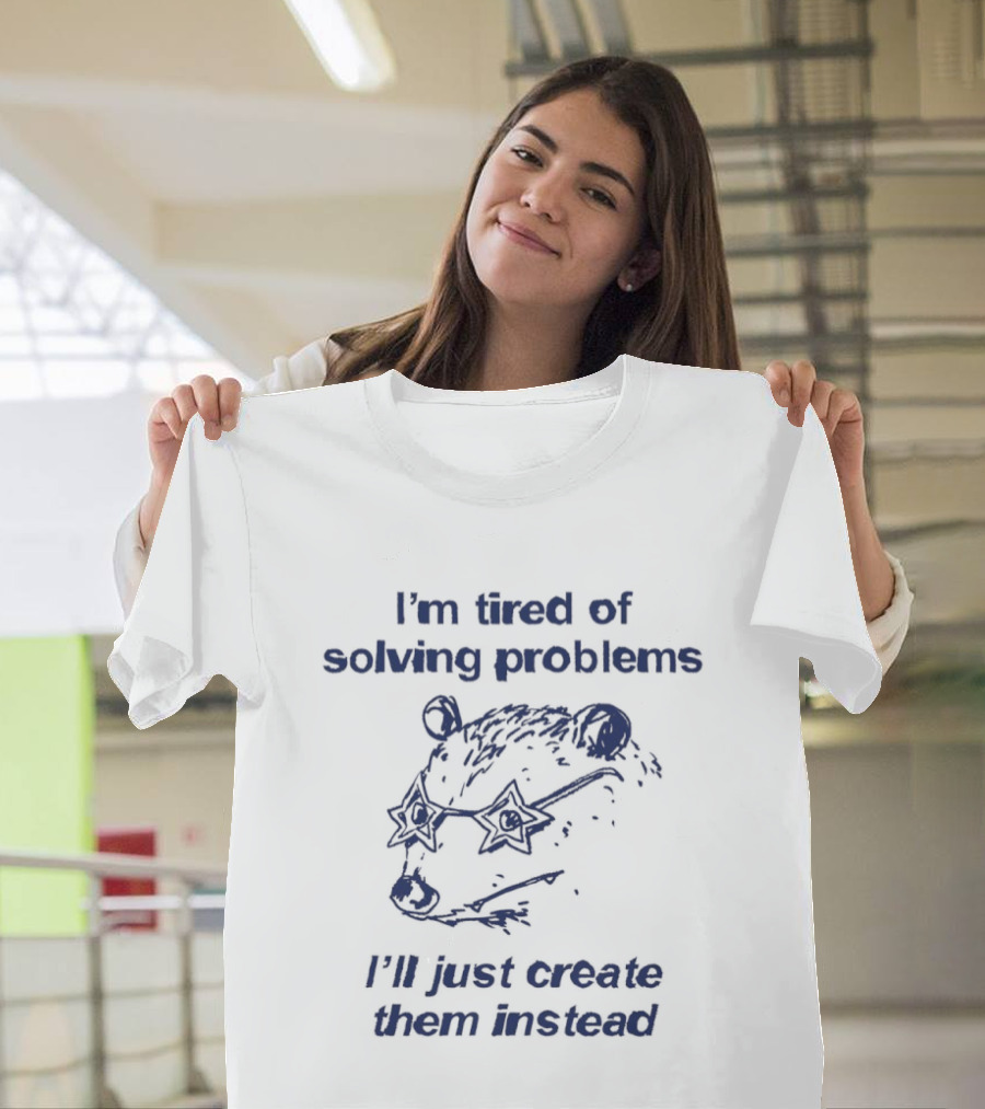 I'm Tired Of Solving Problems I'll Just Create Them Instead Bear With Glasses T-Shirt