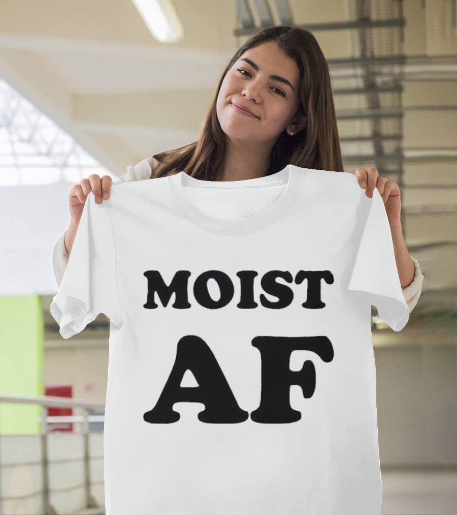 Moist AF T-Shirt