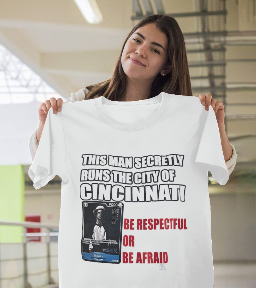 Shanks This Man Secretly Runs The City Of Cincinnati Be Respectful Or Be Afraid T-Shirt