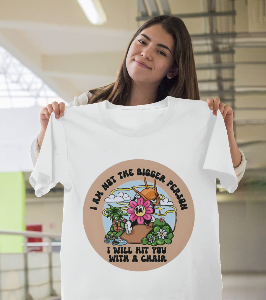I Am Not The Bigger Person Flower Cartoon With Chair And Tropical Scene T-Shirt