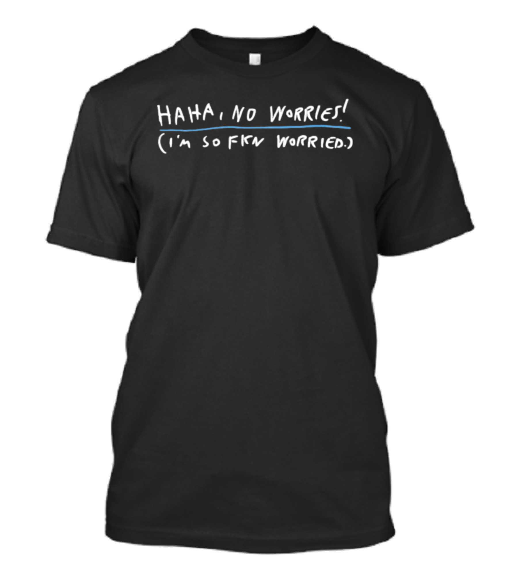 Haha No Worries I'm So Fkn Worried White Text Anxiety Humor T-Shirt