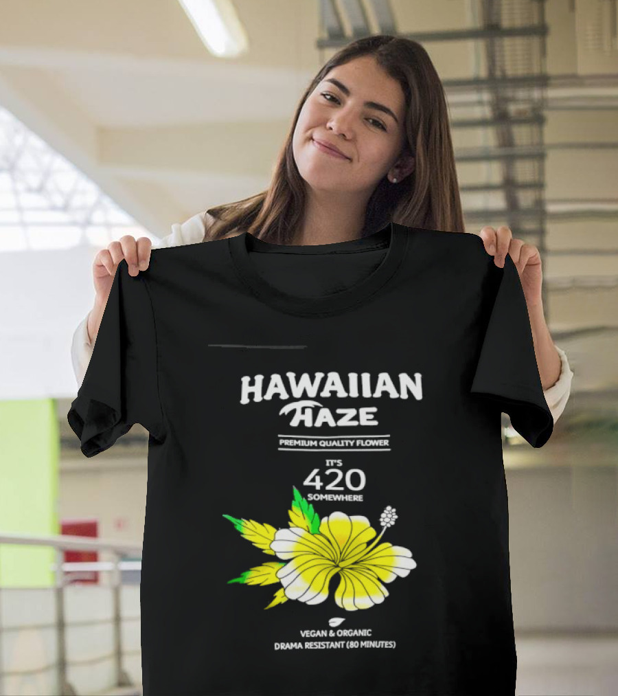 Hawaiian Haze Premium Quality Flower It Is 420 Somewhere Vegan Organic Drama Resistant Hawaiian Haze T-Shirt