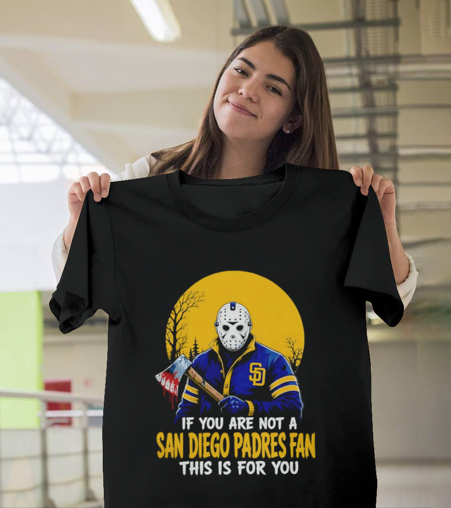 Jason Voorhees San Diego Padres Fan If You Are Not This Is For You T-Shirt