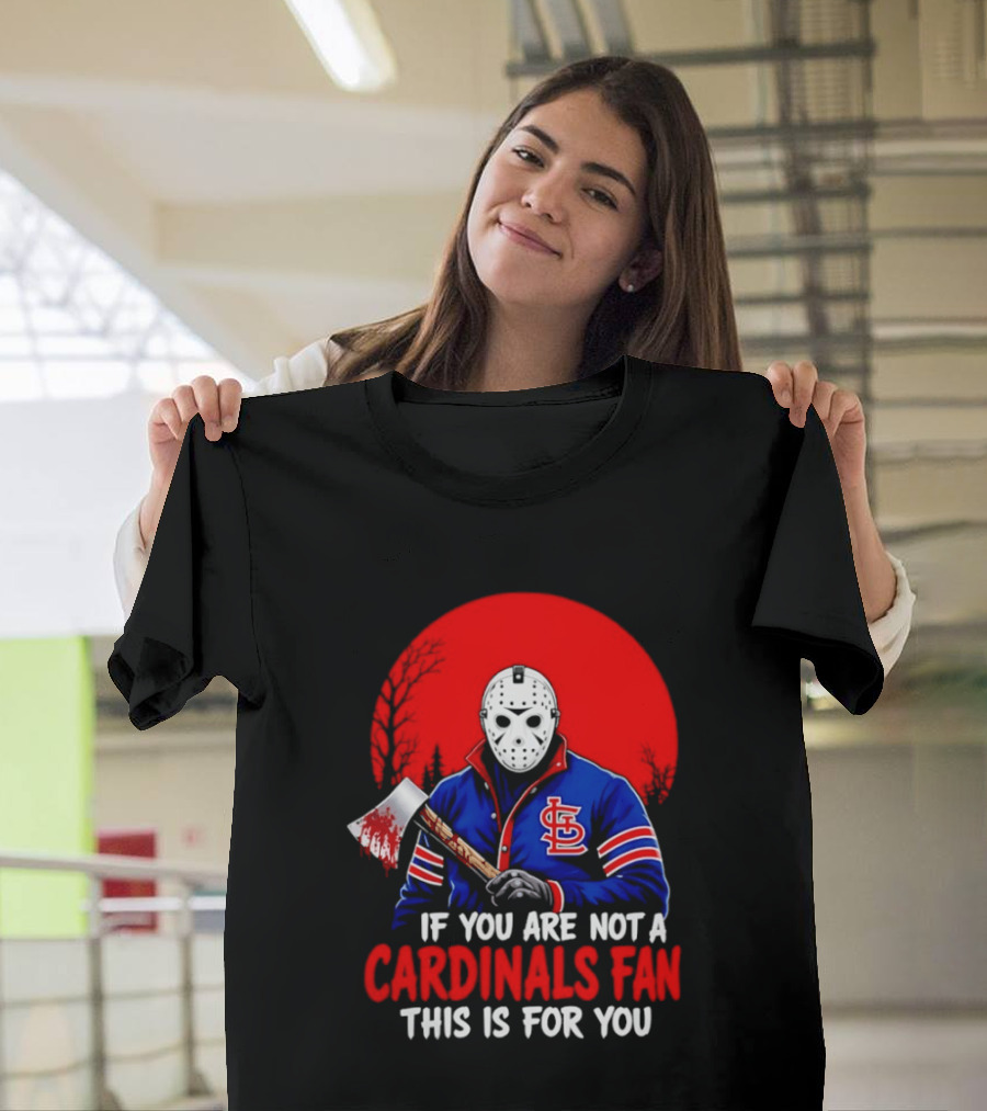 Jason Voorhees St Louis Cardinals Fan Apparel If You Are Not A Cardinals Fan This Is For You T-Shirt