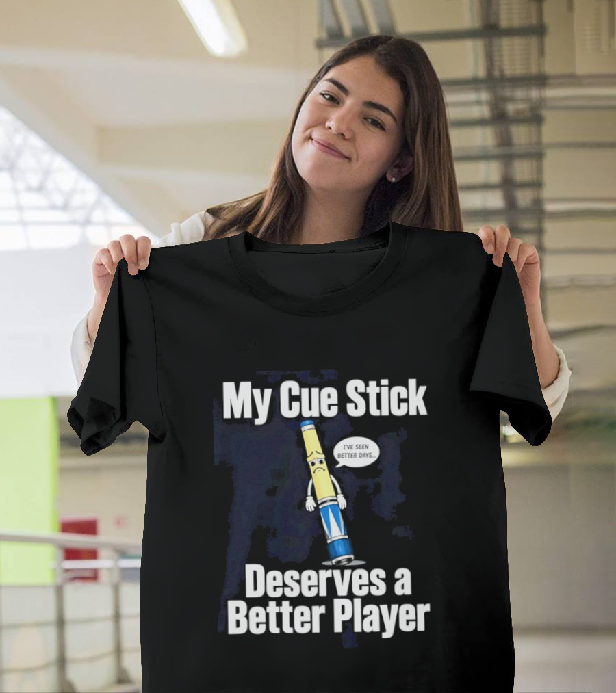 My Cue Stick Deserves A Better Player Pool Cue T-Shirt