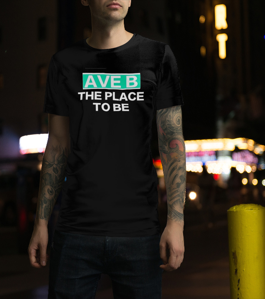 Ave B The Place To Be New York City East Village T-Shirt