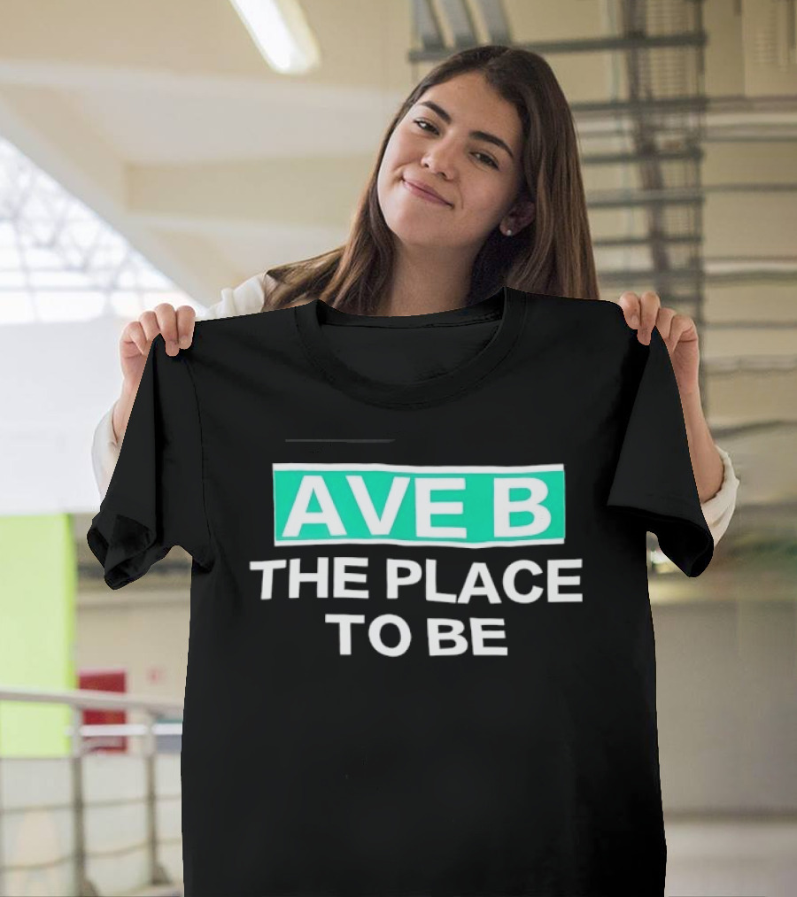 Ave B The Place To Be New York City East Village T-Shirt