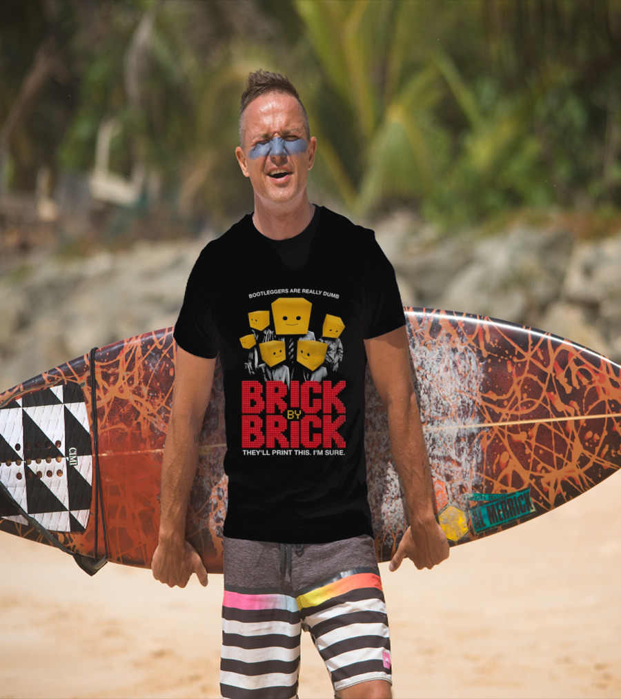 Bootleggers Are Really Dumb Brick By Brick They'll Print This I'm Sure T-Shirt
