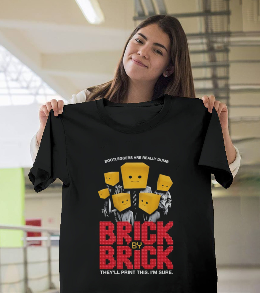 Bootleggers Are Really Dumb Brick By Brick They'll Print This I'm Sure T-Shirt
