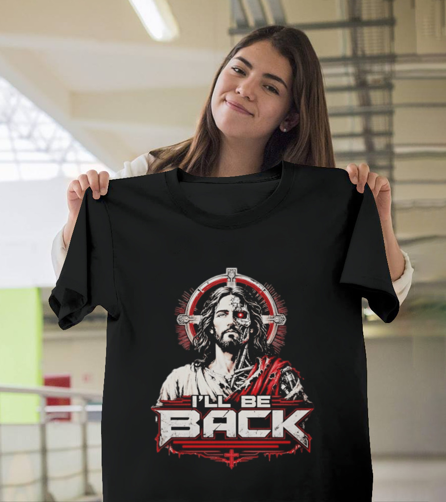 I'll Be Back Terminator Jesus Cyborg Resurrection T-Shirt