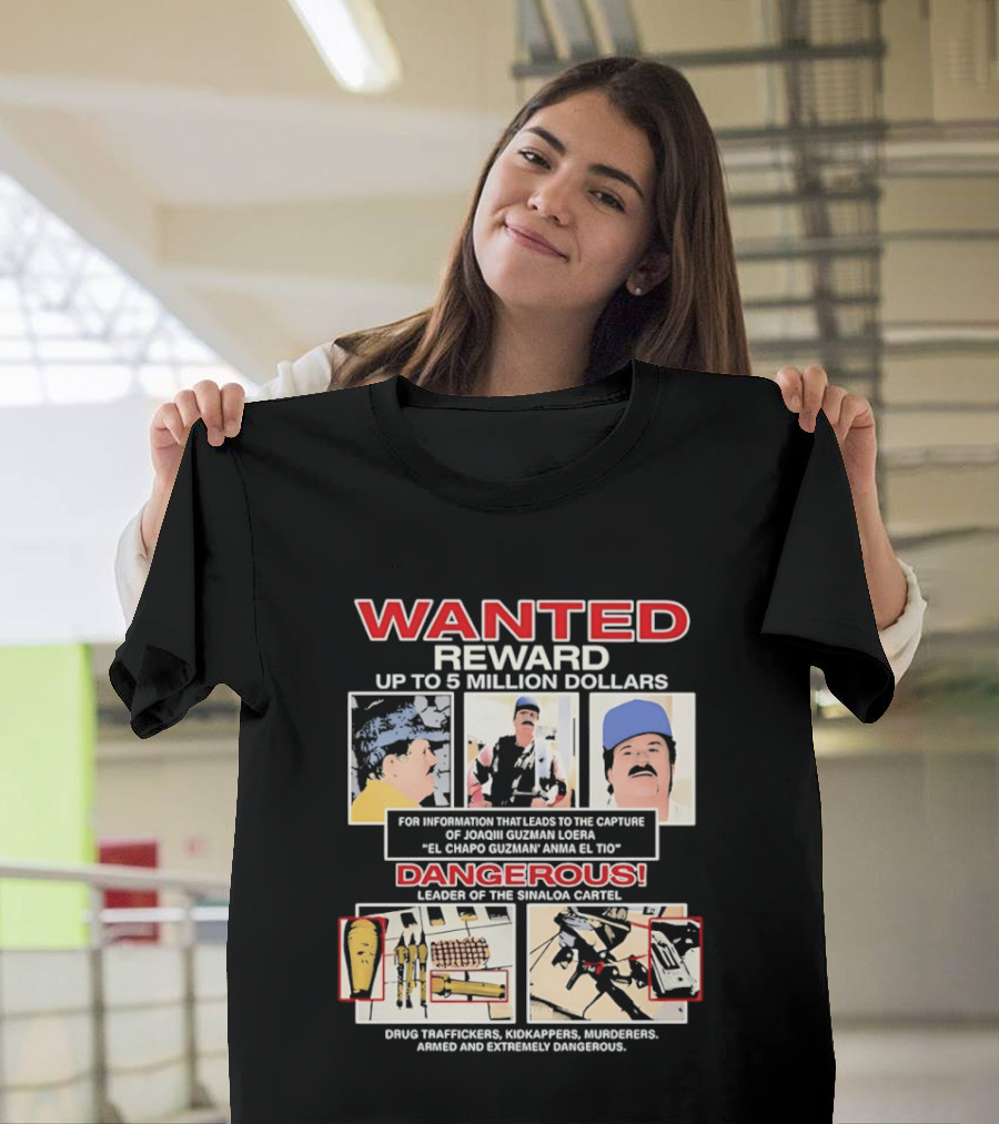 WANTED Reward Joaquin Guzman Loera El Chapo Sinaloa Cartel Dangerous Drug Traffickers Kidnappers Murderers T-Shirt
