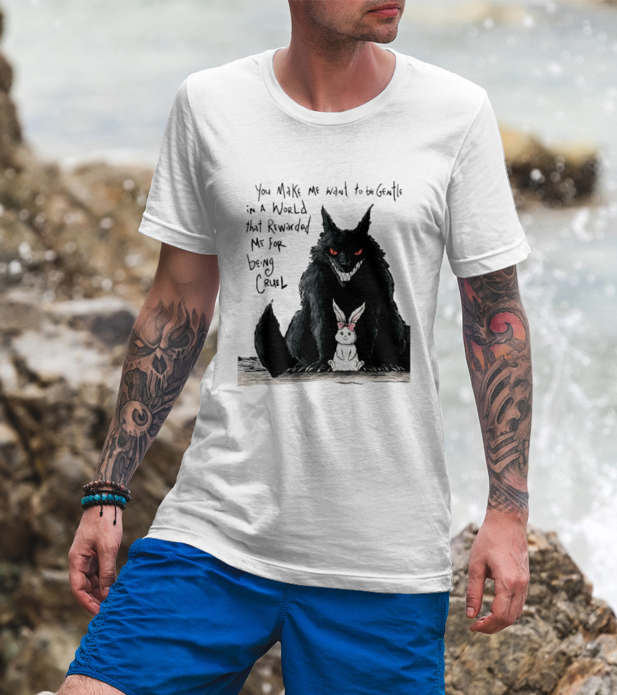 Wolf And Rabbit You Make Me Want To Be Gentle In A World That Rewarded Me For Being Cruel T-Shirt