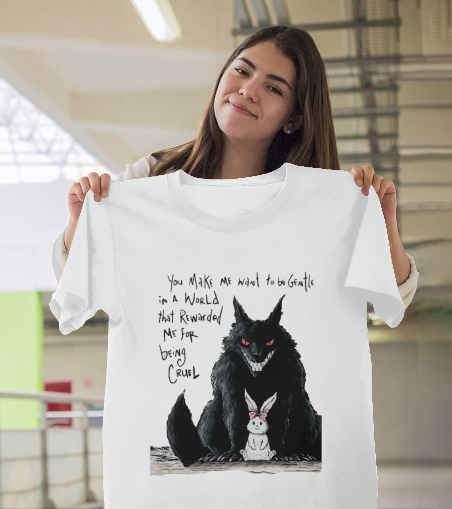 Wolf And Rabbit You Make Me Want To Be Gentle In A World That Rewarded Me For Being Cruel T-Shirt