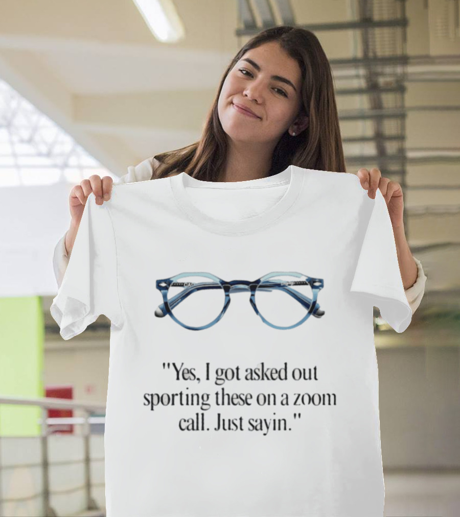 Yes I Got Asked Out Sporting These Glasses On Zoom Call Just Sayin T-Shirt