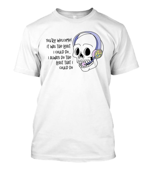 You're Welcome It Was The Least I Could Do Skull With Headset I Always Do The Least That I Could Do T-Shirt
