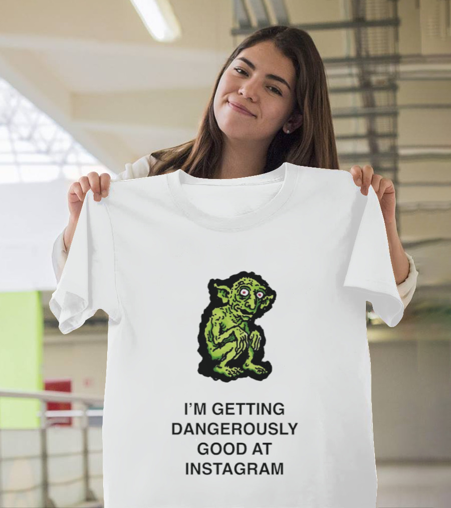 Goblin I'm Getting Dangerously Good At Instagram Funny Meme T-Shirt