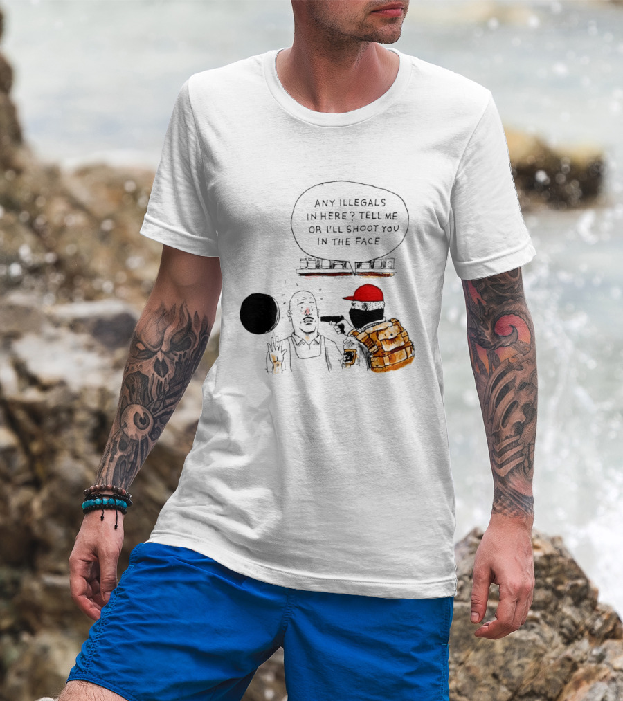 Robber Any Illegals In Here Tell Me Or I’ll Shoot You In The Face T-Shirt