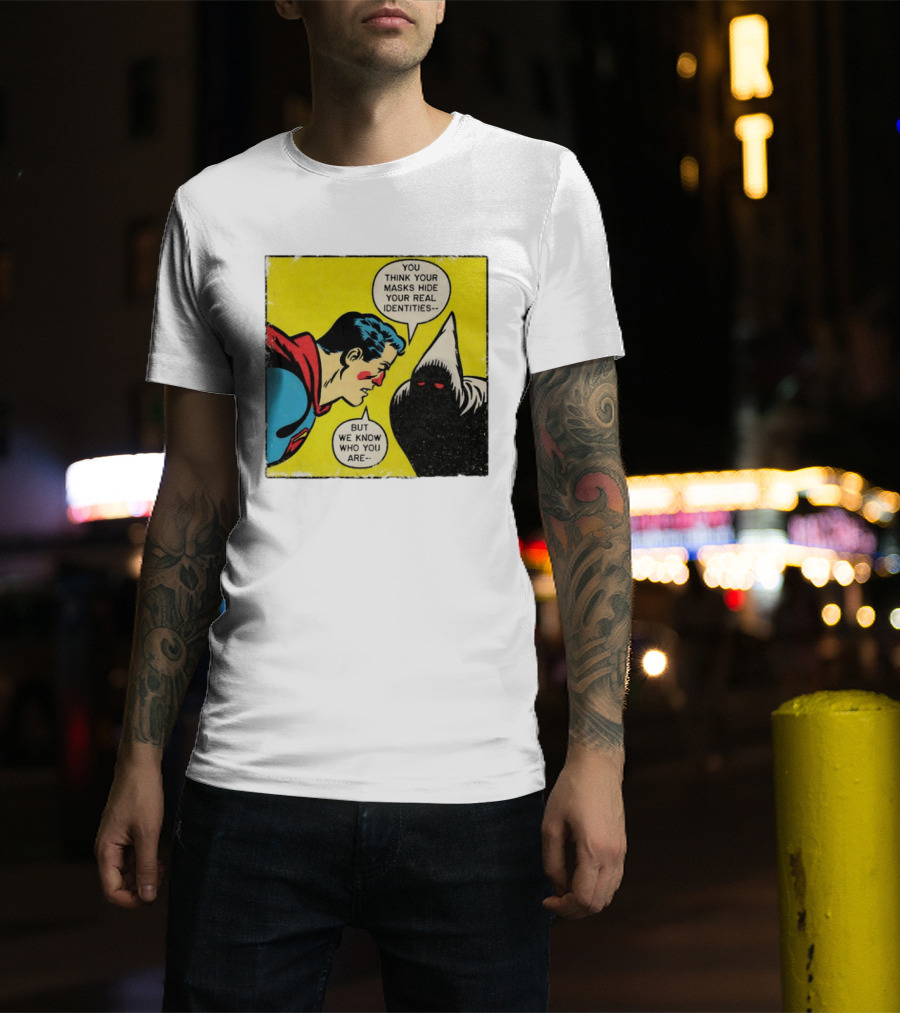 Superman You Think Your Masks Hide Your Real Identities But We Know Who You Are Comic Speech Bubble Confrontation T-Shirt