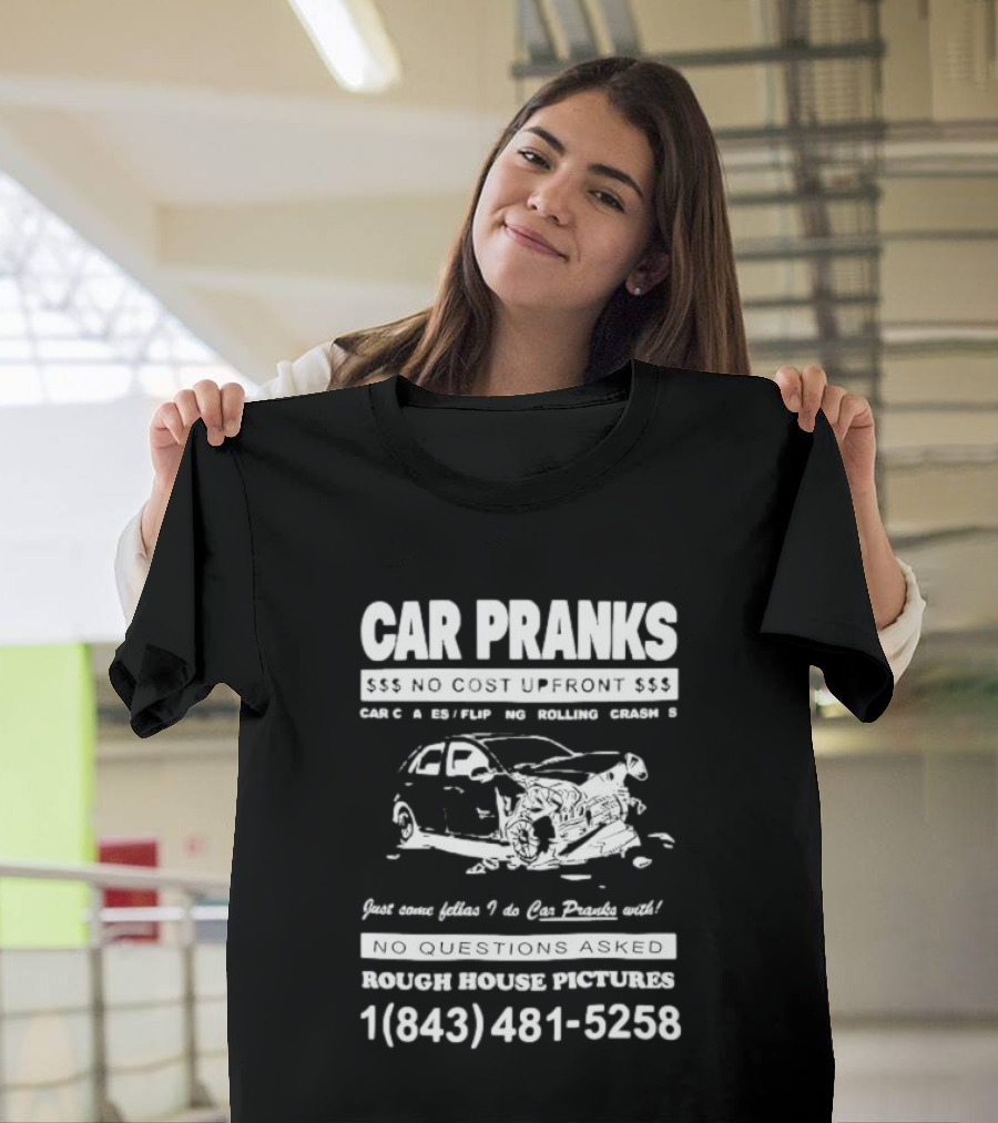 Car Pranks No Cost Upfront Car Chases Flipping Rolling Crashes Rough House Pictures Call 18434815258 T-Shirt