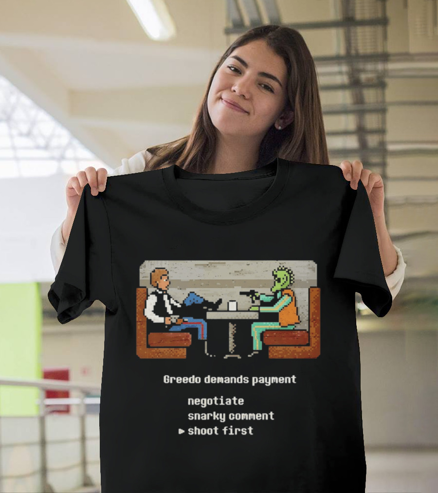 Han Solo Greedo Cantina Greedo Demands Payment Negotiate Snarky Comment Shoot First T-Shirt