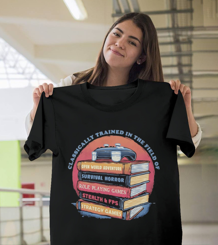Classically Trained In The Field Of Open World Adventure Survival Horror Role Playing Games Stealth FPS Strategy Games T-Shirt