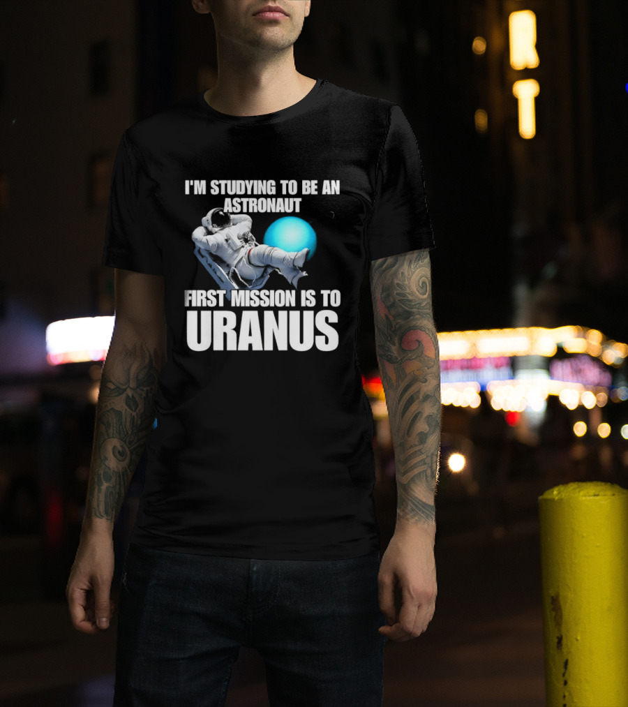 I'm Studying To Be An Astronaut First Mission Is To Uranus Space Exploration T-Shirt