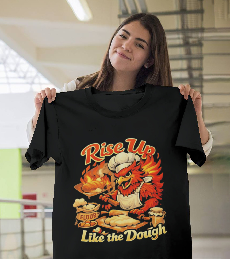 Phoenix Chef Rise Up Like The Dough Flour And Bread Baking T-Shirt