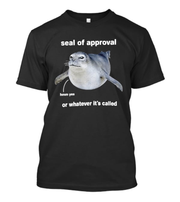 Seal Of Approval Hmm Yes Or Whatever It's Called T-Shirt