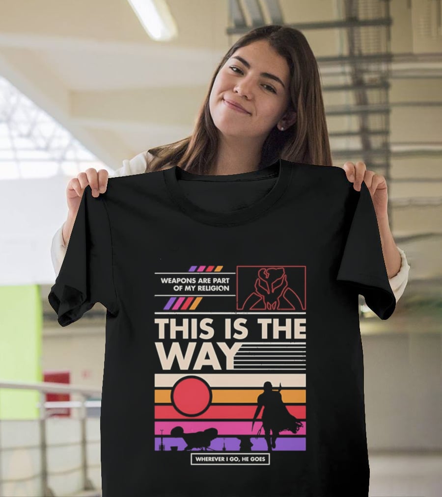 This Is The Way Weapons Are Part Of My Religion Wherever I Go He Goes T-Shirt
