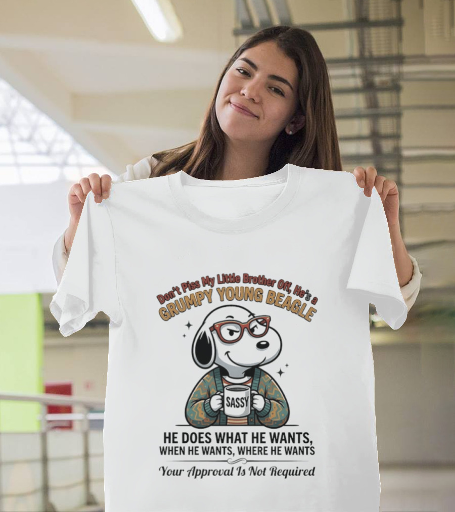 Don't Piss My Little Brother Off He Is A Grumpy Young Beagle He Does What He Wants When He Wants Your Approval Is Not Required T-Shirt