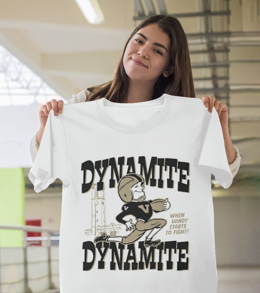 Dynamite Dynamite When Vandy Starts To Fight Vanderbilt Football T-Shirt