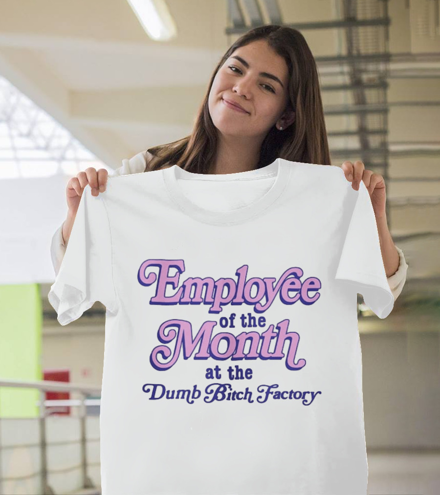 Employee Of The Month At The Dumb Bitch Factory T-Shirt