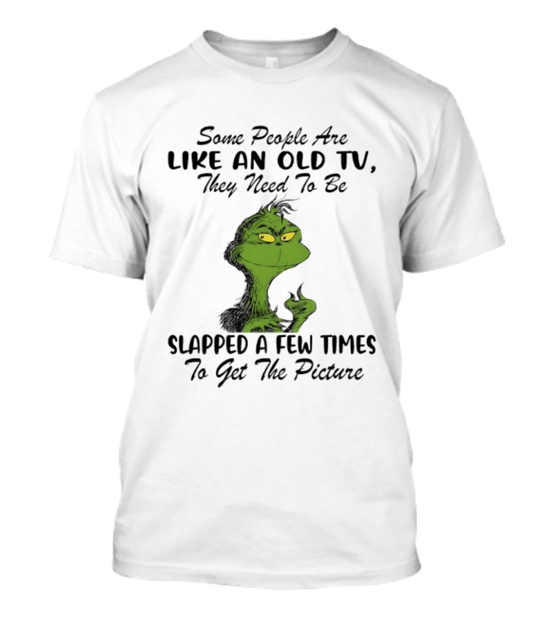 Grinch Christmas Some People Are Like An Old TV Slapped A Few Times To Get The Picture T-Shirt