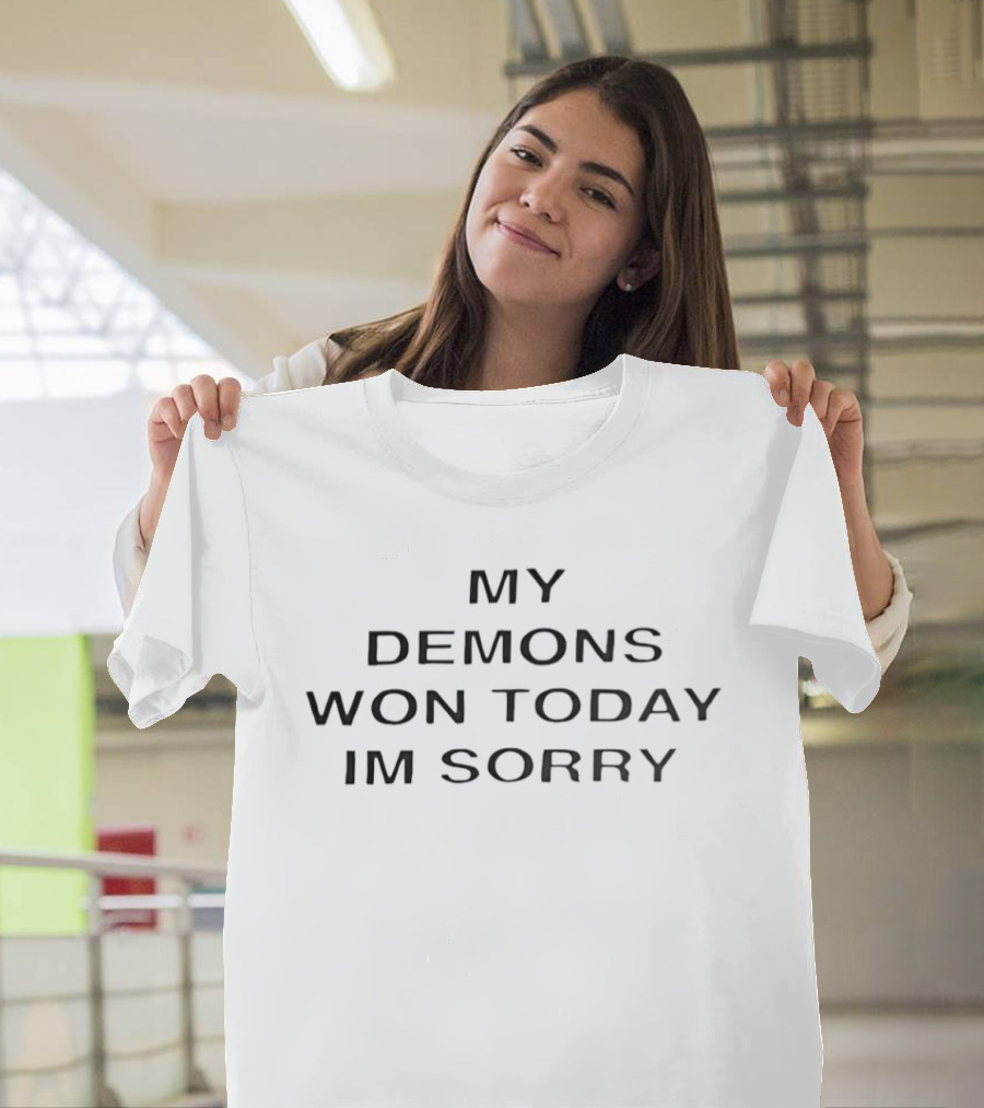 My Demons Won Today Im Sorry Sarcastic T-Shirt
