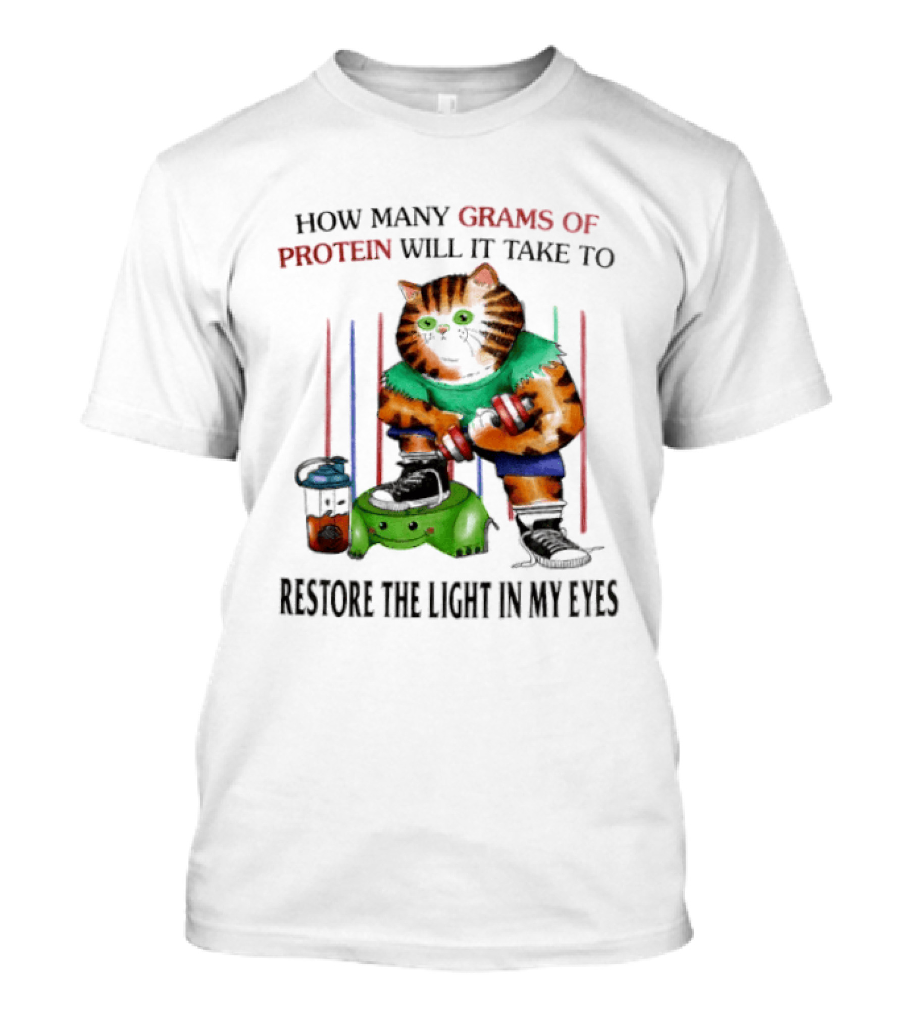 How Many Grams Of Protein Will It Take To Restore The Light In My Eyes Lifting Cat T-Shirt