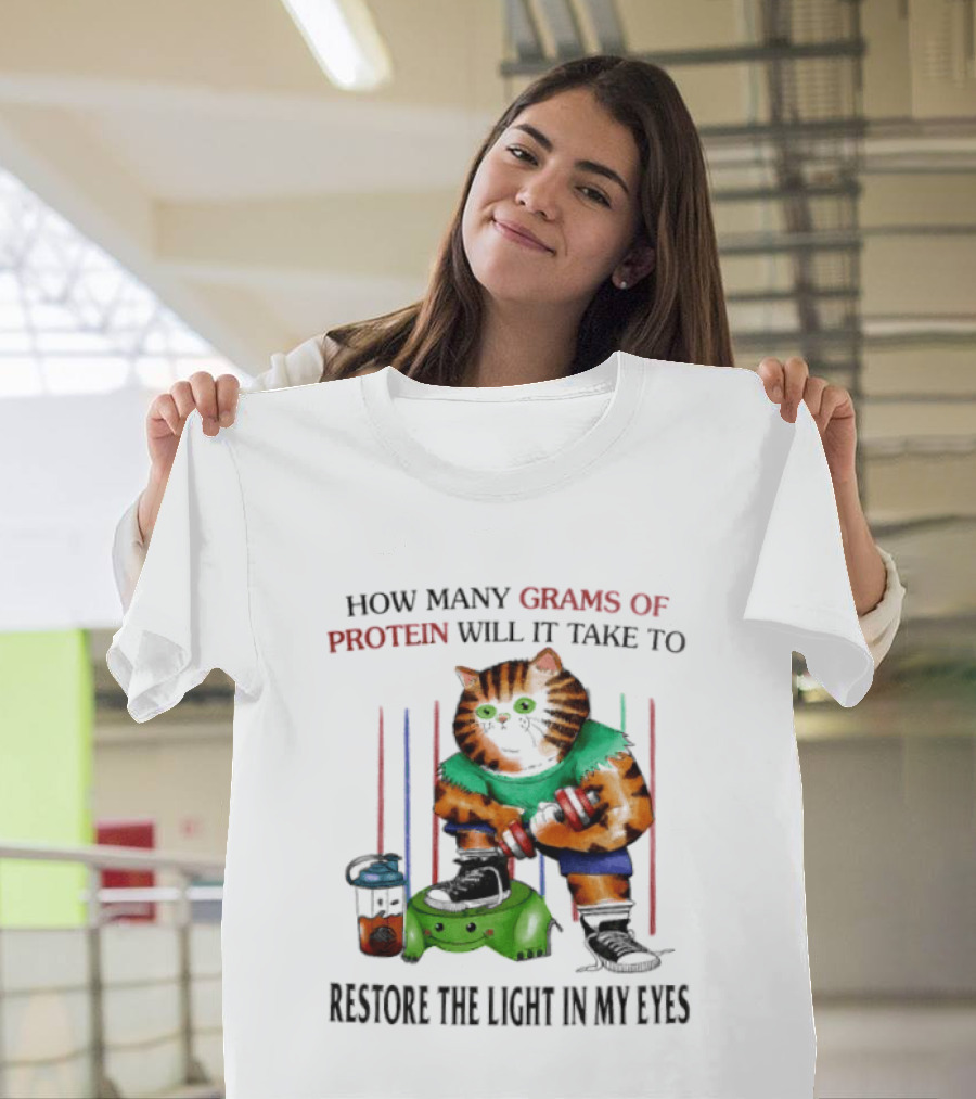 How Many Grams Of Protein Will It Take To Restore The Light In My Eyes Lifting Cat T-Shirt