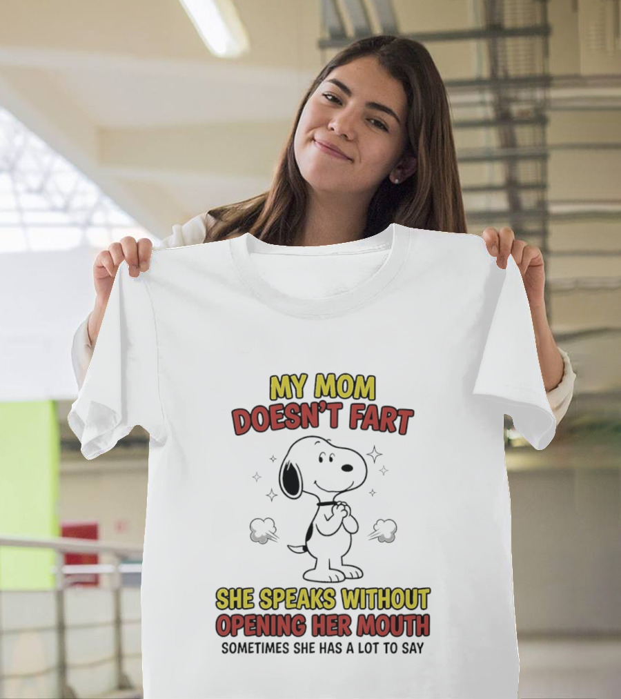 My Mom Doesn't Fart Snoopy She Speaks Without Opening Her Mouth Sometimes She Has A Lot To Say T-Shirt