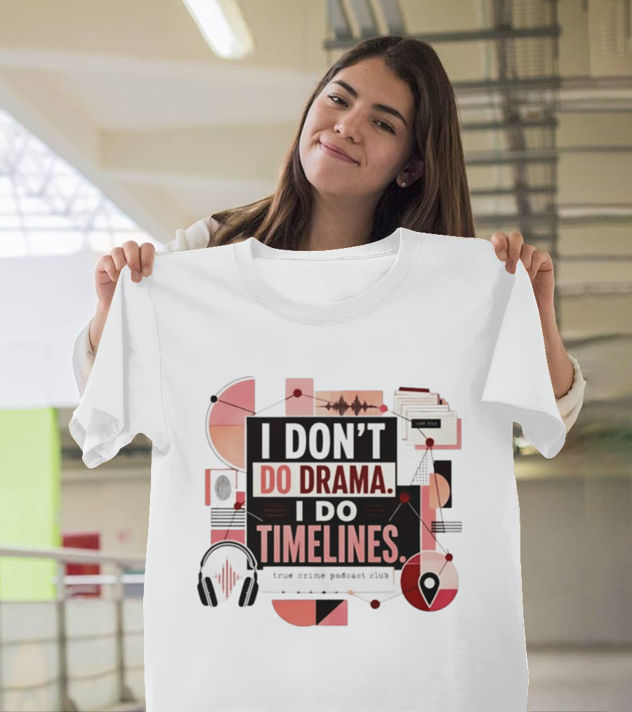 I Don't Do Drama I Do Timelines True Crime Podcast Club T-Shirt