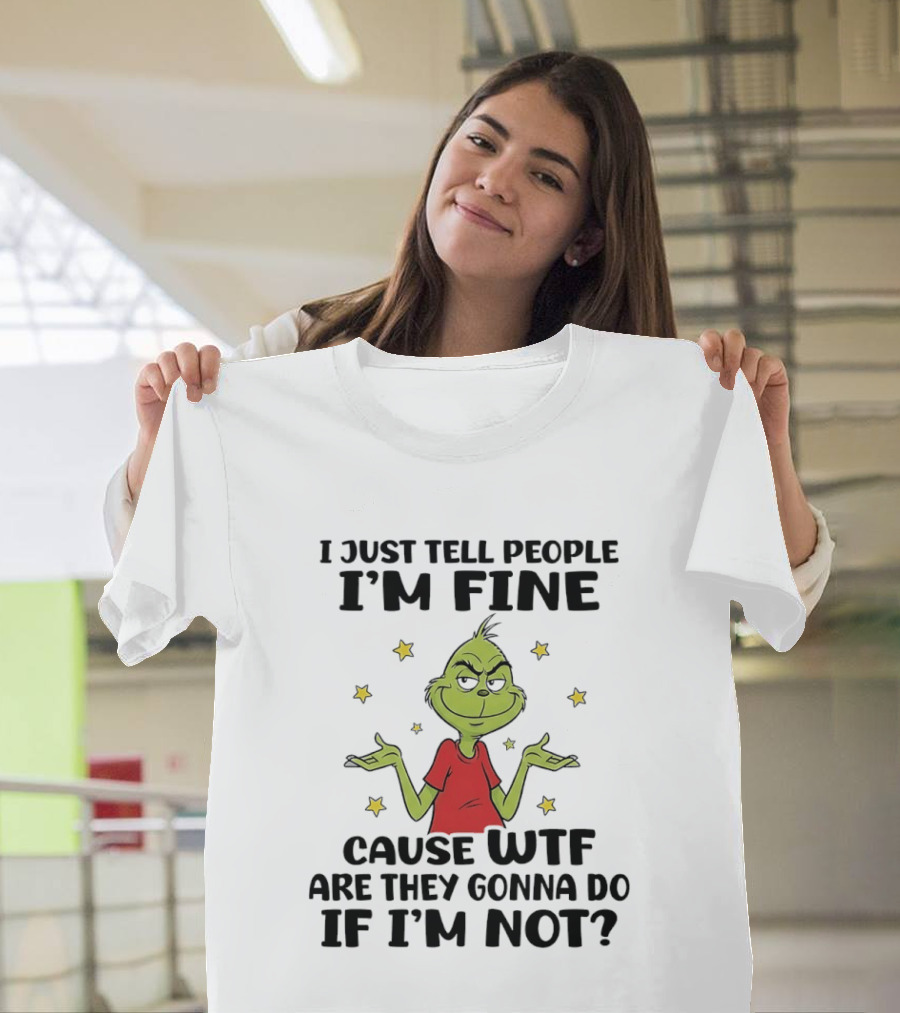 I Just Tell People I'm Fine Cause Wtf Are They Gonna Do If I'm Not Grinch Shrugging And Stars T-Shirt