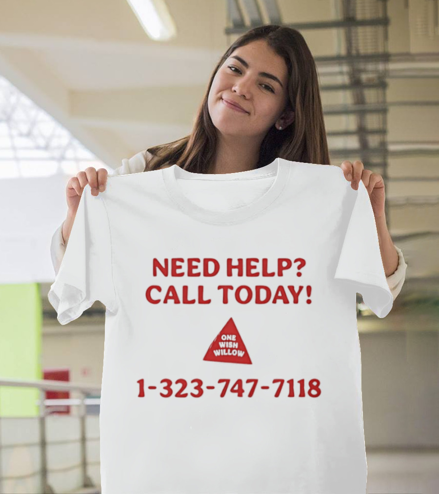 Need Help Call Today One Wish Willow Support Services 1 323 747 7118 T-Shirt
