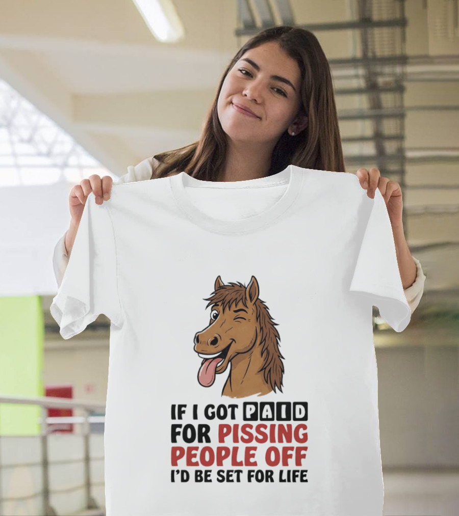 If I Got Paid For Pissing People Off I'd Be Set For Life Horse Winking Tongue Out T-Shirt