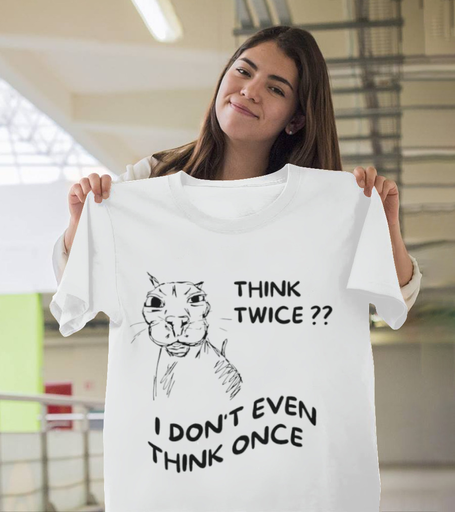 Think Twice I Don't Even Think Once Cat Drawing Sketch T-Shirt