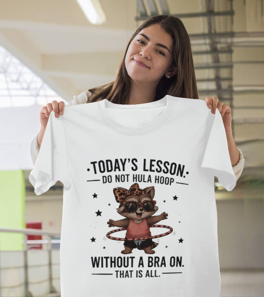 Today's Lesson Raccoon Do Not Hula Hoop Without A Bra On That Is All T-Shirt