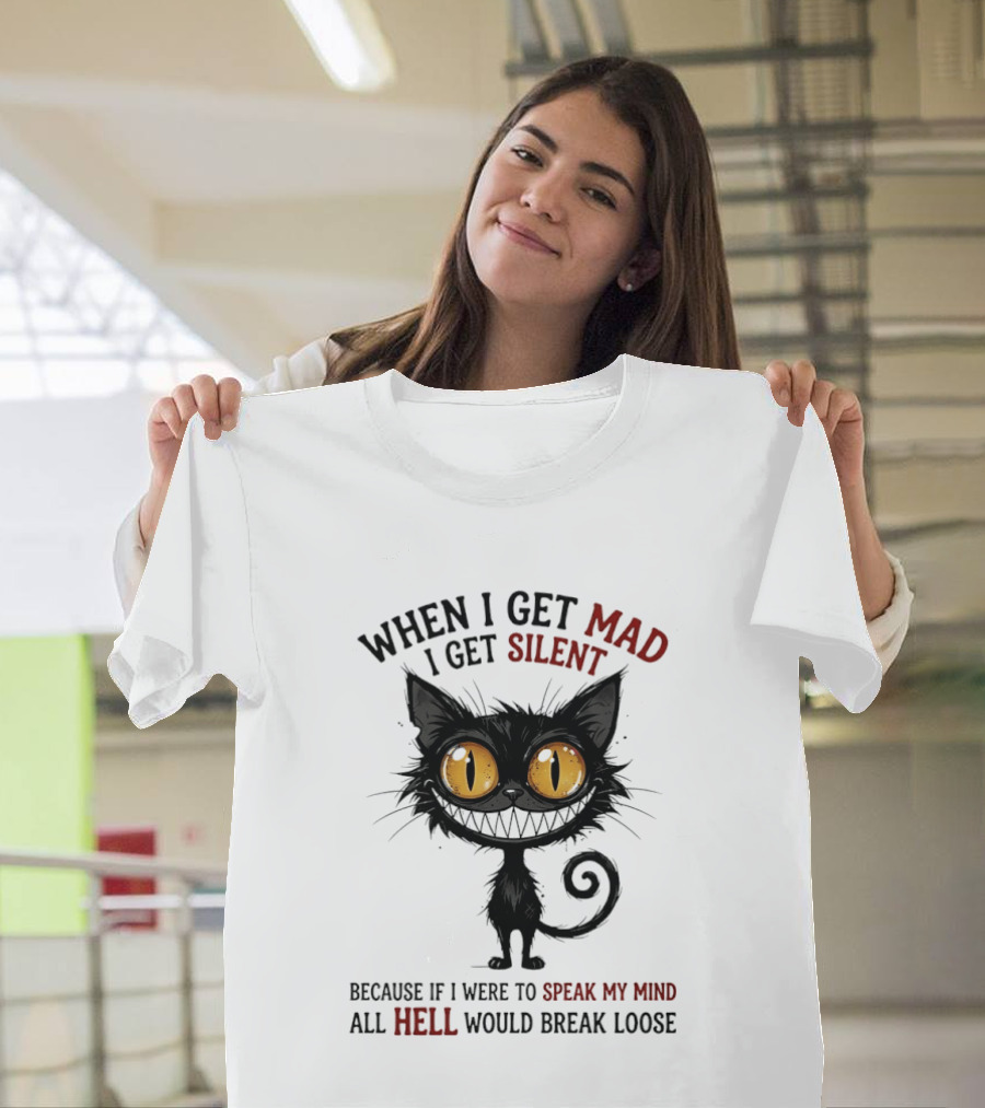 When I Get Mad I Get Silent Cat Speak My Mind All Hell Would Break Loose T-Shirt