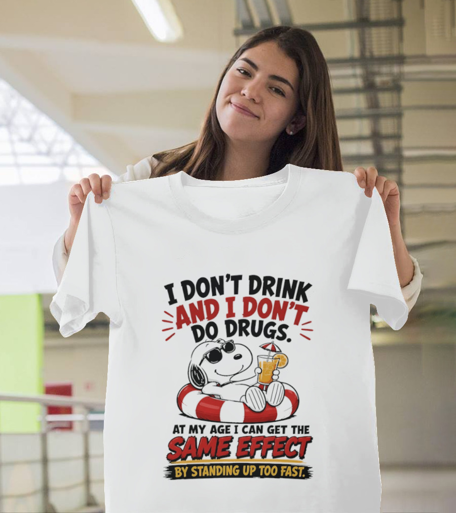 Snoopy I Don't Drink And I Don't Do Drugs Same Effect By Standing Up Too Fast T-Shirt