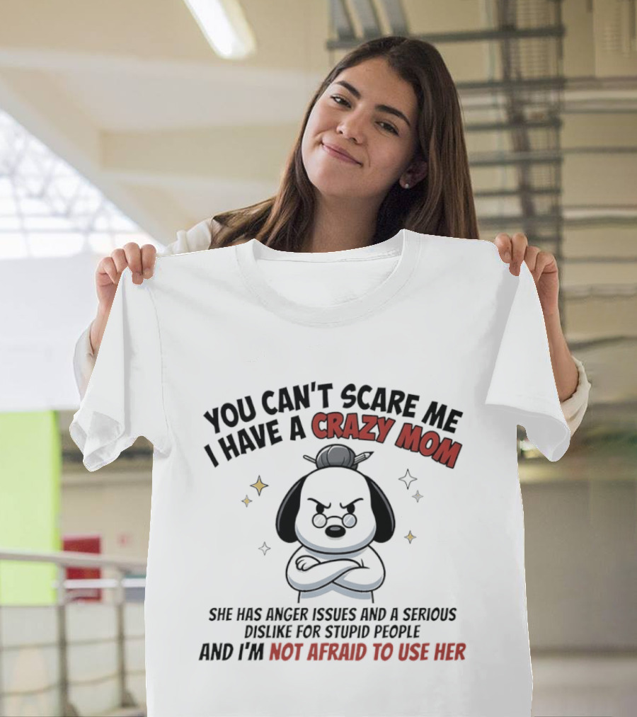 You Can't Scare Me I Have A Crazy Mom Anger Issues Stupid People Snoopy T-Shirt